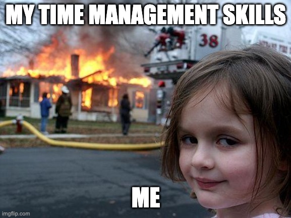 13 My time management skills vs me meme